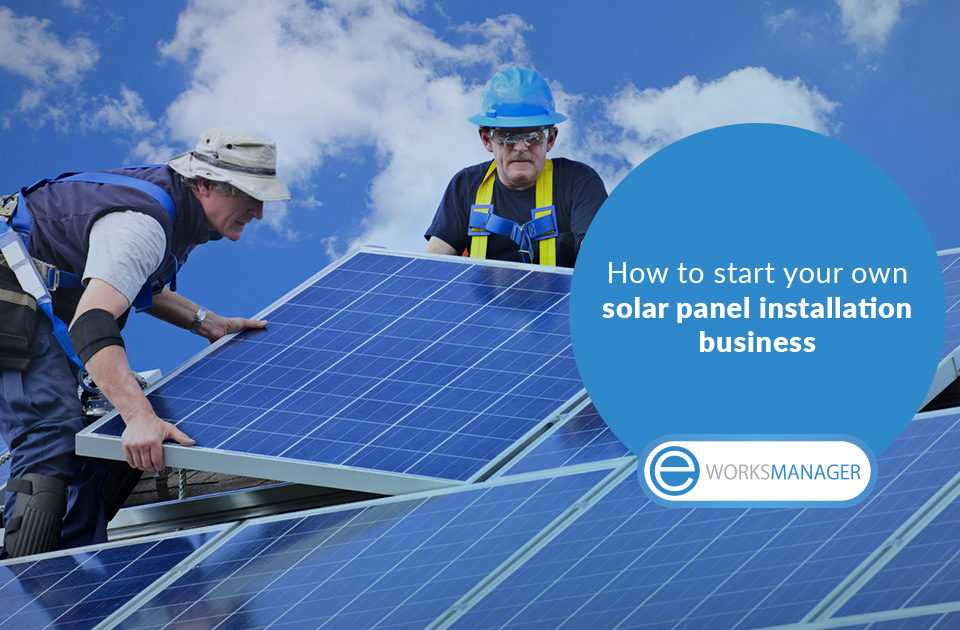 How to start a solar panel installation business Everything you need to know