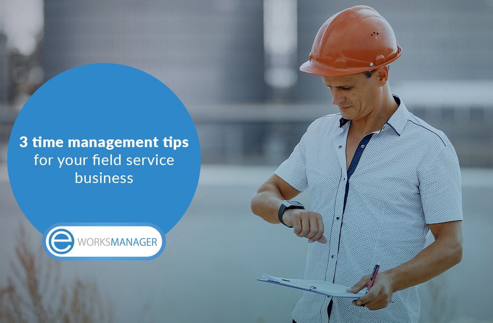 3 time management tips for your field service business